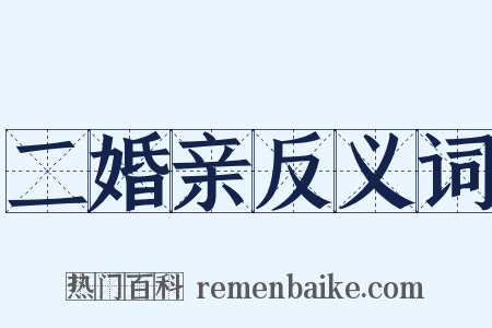 二婚亲反义词是什么意思的图片